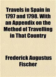 Travels in Spain in 1797 and 1798. With an Appendix on the Method of Travelling in That Country,1154874168,9781154874167