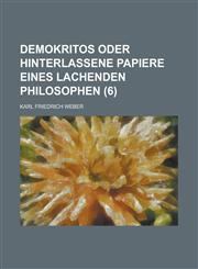 Demokritos Oder Hinterlassene Papiere Eines Lachenden Philosophen (6 ),1153432528,9781153432528