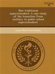 Non traditional superintendent A case study of the transition from military to public school superintendent.,1244582417,9781244582415