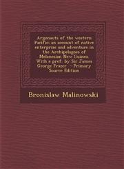Argonauts of the Western Pacific; An Account of Native Enterprise and Adventure in the Archipelagoes of Melanesian New Guinea. with a Pref. by Sir Jam,1293827835,9781293827833