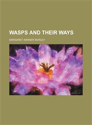 Wasps and Their Ways,145894929X,9781458949295