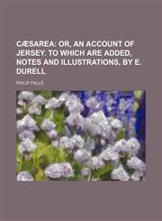 Cæsarea;  or, An account of Jersey. To which are added, Notes and illustrations, by E. Durell,1150656697,9781150656699