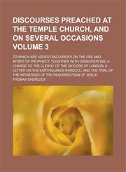 Discourses preached at the Temple church, and on several occasions; To which are added discourses on the use and intent of prophecy together with dissertations; a charge to the clergy of the Diocese of London; a letter on the Volume 3,1234295083,9781234295080