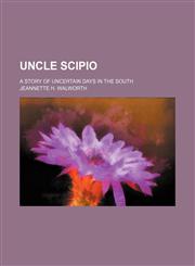 Uncle Scipio; a story of uncertain days in the South,1150870966,9781150870965