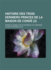 Histoire Des Trois Derniers Princes de La Maison de Conde; Prince de Conde--Duc de Bourbon--Duc D'Enghien (2 ),1234882000,9781234882006
