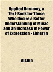 Applied Harmony, a Text-Book for Those Who Desire a Better Understanding of Music and an Increase in Power of Expression - Either in,115189642X,9781151896421