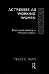 Actresses as Working Women: Their Social Identity in Victorian England (Gender and Performance Series),0415056527,9780415056526