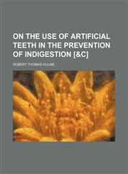 On the use of artificial teeth in the prevention of indigestion [&c],1154491617,9781154491616