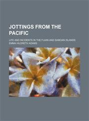 Jottings from the Pacific; Life and incidents in the Fijian and Samoan islands,123666762X,9781236667625
