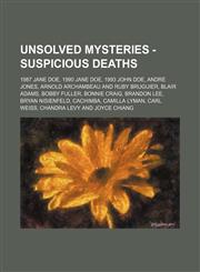 Unsolved Mysteries - Suspicious Deaths 1987 Jane Doe, 1990 Jane Doe, 1993 John Doe, Andre Jones, Arnold Archambeau and Ruby Bruguier, Blair Adams, Bobby Fuller, Bonnie Craig, Brandon Lee, Bryan Nisienfeld, Cachimba, Camilla Lyman, Carl Weiss, Chandra Lev,1234739739,9781234739737