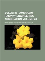 Bulletin - American Railway Engineering Association Volume 23,1130493849,9781130493849