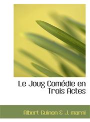 Le Joug ComÃ©die en Trois Actes,1110495684,9781110495689