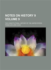 Notes on History 9 Volume 9; The constitutional history of the United States,1150466170,9781150466175