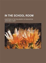 In the School Room; Chapters in the Philosophy of Education,1151179388,9781151179388
