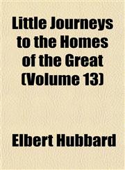 Little Journeys to the Homes of the Great (Volume 13),115239066X,9781152390669