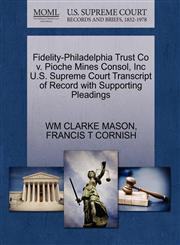 Fidelity-Philadelphia Trust Co v. Pioche Mines Consol, Inc U.S. Supreme Court Transcript of Record with Supporting Pleadings,1270400029,9781270400028