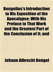 Bengelius's Introduction to His Exposition of the Apocalypse; With His Preface to That Work and the Greatest Part of the Conclusion of It; and,1154636720,9781154636727