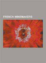 French Winemakers Andre Lurton, Aubert de Villaine, Bernard Magrez, Charles Heidsieck, Christian Delpeuch, Cruse Family, Denis Dubourdie,1230502777,9781230502779