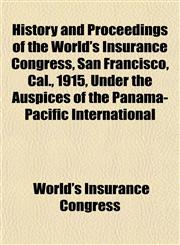 History and Proceedings of the World's Insurance Congress, San Francisco, Cal., 1915, Under the Auspices of the Panama-Pacific International,1154973050,9781154973051