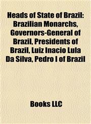 Heads of State of Brazil Brazilian Monarchs, Governors-General of Brazil, Presidents of Brazil, Luiz Inácio Lula Da Silva, Pedro I of Brazil,1157995039,9781157995036