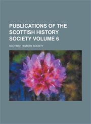 Publications of the Scottish History Society Volume 6,1152727710,9781152727717