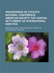 Proceedings of [1st]-6th national conference, American Society for Judicial Settlement of International Disputes,123657964X,9781236579645