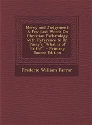 Mercy and Judgement A Few Last Words on Christian Eschatology with Reference to Dr. Pusey's "What Is of Faith?." - Primary Source Edition,1294552244,9781294552246