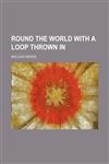 Round the World With a Loop Thrown In,1151588180,9781151588180