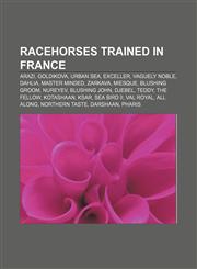 Racehorses trained in France Arazi, Goldikova, Urban Sea, Exceller, Vaguely Noble, Dahlia, Master Minded, Zarkava, Miesque, Blushing Groom,1155723082,9781155723082