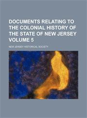 Documents relating to the colonial history of the state of New Jersey Volume 5,113075782X,9781130757828
