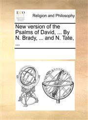 New version of the Psalms of David, ... By N. Brady, ... and N. Tate, ...,1171097158,9781171097150