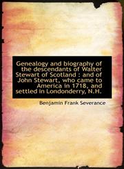 Genealogy and biography of the descendants of Walter Stewart of Scotland and of John Stewart, who,1117549372,9781117549378