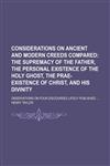 Considerations on ancient and modern creeds compared;  the supremacy of the Father, the personal existence of the Holy Ghost, the prae-existence of Christ, and his divinity. observations on four discourses lately published,1231232129,9781231232125