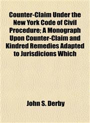 Counter-Claim Under the New York Code of Civil Procedure; A Monograph Upon Counter-Claim and Kindred Remedies Adapted to Jurisdicions Which,1152152203,9781152152205