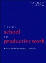 From School to Productive Work Britain and Switzerland Compared,0521599199,9780521599191
