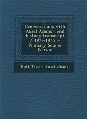 Conversations with Ansel Adams Oral History Transcript / 1972-1975 - Primary Source Edition,1294789732,9781294789734
