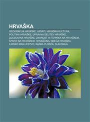 Hrvaška Geografija Hrvaške, Hrvati, Hrvaška kultura, Politika Hrvaške, Upravna delitev Hrvaške, Zgodovina Hrvaške,123300980X,9781233009800