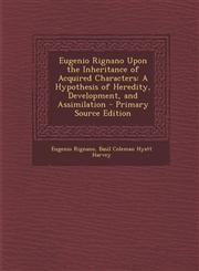 Eugenio Rignano Upon the Inheritance of Acquired Characters A Hypothesis of Heredity, Development, and Assimilation,1287462618,9781287462613