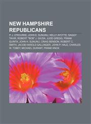 New Hampshire Republicans P. J. O'Rourke, John E. Sununu, Kelly Ayotte, Saggy Tahir, Robert "Bob" J. Giuda, Judd Gregg, Frank Guinta,1157640672,9781157640677