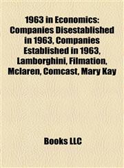 1963 in Economics Companies Disestablished in 1963, Companies Established in 1963, Lamborghini, Filmation, Mclaren, Comcast, Mary Kay,115806313X,9781158063130