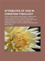 Attributes of God in Christian theology Trinity, Monotheism, Omnipotence, Omniscience, Grace, Divine simplicity, Immanence, Sacred,1233133543,9781233133543