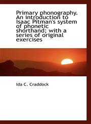 Primary Phonography. an Introduction to Isaac Pitman's System of Phonetic Shorthand; With a Series O,1117231291,9781117231297