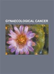 Gynaecological Cancer Bethesda System, Brenner Tumour, Cervical Cancer, Cervical Cancer Gene Database, Cervical Screening, Choriocarcinoma,,1156120489,9781156120484