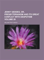 Jenny Geddes, Or, Presbyterianism and Its Great Conflict with Despotism Volume 20,1230061371,9781230061375