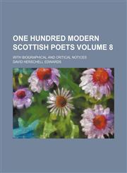 One hundred modern Scottish poets Volume 8; with biographical and critical notices,1231226129,9781231226124