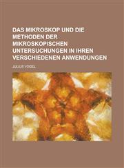 Das Mikroskop Und Die Methoden Der Mikroskopischen Untersuchungen in Ihren Verschiedenen Anwendungen,1153485222,9781153485227