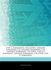 Articles On Type C Submarines, including Japanese Submarine I-22, Japanese Submarine I-24, Japanese Submarine I-52 (1943), Type C3 Submarine, Japanese Submarine I-55 (1944), Type C Submarine,1244719099,9781244719095