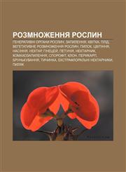 Rozmnozhennya roslyn Heneratyvni orhany roslyn, Zapylennya, Kvitka, Plid, Vehetatyvne rozmnozhennya roslyn, Pylok, Tsvitinnya, Nasinnya,1233826247,9781233826247