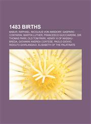 1483 births Babur, Raphael, Nicolaus von Amsdorf, Gasparo Contarini, Martin Luther, Francesco Guicciardini, Sir Thomas Parr, Old Tom Parr,1155140877,9781155140872