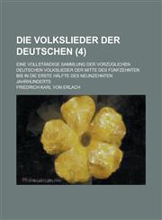 Die Volkslieder Der Deutschen; Eine Vollstandige Sammlung Der Vorzuglichen Deutschen Volkslieder Der Mitte Des Funfzehnten Bis in Die Erste Halfte Des,1153502038,9781153502030